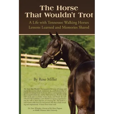The Horse That Wouldn't Trot: A Life with Tennessee Walking Horses Lessons Learned and Memories Shared