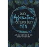 Quick Affirmations for Super Busy Men: A to Z of Easy Pick-Me-Ups for Not-So-Easy Days