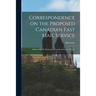 Correspondence on the Proposed Canadian Fast Mail Service [microform]: Addressed to the Postmaster-general and to the "Times"