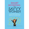 Smart Investing for Savvy Women: Step-by-Step Guide from Basics to Action Plan
