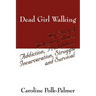 Dead Girl Walking: My Story of Molesting Abuse, Addiction, Prostitution, Incarceration, Struggle and Survival