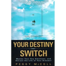 Your Destiny Switch: Master Your Key Emotions, and Attract the Life of Your Dreams!