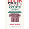 Abortion, Politics, and the Courts: Roe V. Wade and Its Aftermath