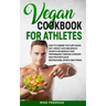 The Vegan Cookbook for Athletes: How to Combine The plant-based diet, weight Loss and Muscle Growth for improve your performance through a Specific Hi