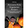 Awesome Keto Vegetarian Recipes: Quick, Easy and Delicious Recipes for a Plant-Based Ketogenic Diet