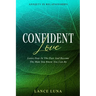 Anxiety In Relationships: Confident Love - Leave Fear In The Past And Become The Man You Know You Can Be