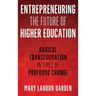 Entrepreneuring the Future of Higher Education: Radical Transformation in Times of Profound Change