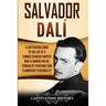 Salvador Dalí: A Captivating Guide to the Life of a Famous Spanish Painter Who Is Known for His Surrealist Paintings and Flamboyant Personality
