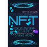 NFT for Beginners: A Step-By-Step Guide On How To Create, Sell, And Buy Non-Fungible Tokens To Make Money