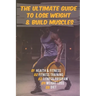 The Ultimate Guide to Lose Weight & Build Muscles: : the best and the fastest program to burn fat and gain muscles the healthiest way: exercises, nutr