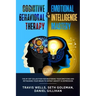 Cognitive Behavioral Therapy & Emotional Intelligence Mastery 2-in-1: The #1 CBT Collection for Mastering Your Emotions and Retraining Your Brain to D