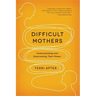 Difficult Mothers: Understanding and Overcoming Their Power