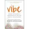 Vibe: Unlock the Energetic Frequencies of Limitless Health, Love & Success