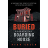Buried Beneath the Boarding House: A Shocking True Story of Deception, Exploitation and Murder