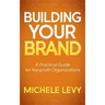 Building Your Brand: A Practical Guide for Nonprofit Organizations