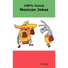 100% Funny Mexican Jokes: The Best, Funniest, Dirty, Short and Long Mexican Jokes Book