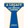A Legacy of 21st Century Leadership: A Guide for Creating a Climate of Leadership Throughout Your Organization