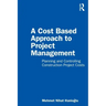 A Cost Based Approach to Project Management: Planning and Controlling Construction Project Costs