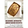 Delicious, Authentic Amish Baking Recipes: Recipes For Family And Guides To Make Amish Food: How To Make Bread Like Amish People