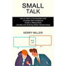Small Talk: How to Start a Conversation and Increase Self-confidence (Guide to Being More Likeable and Building Better Relationships)