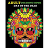 Adult Coloring Book Day Of The Dead: 100 pages of beautiful Sugar Skulls (Anti-Stress Coloring Book)