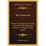 The Aristocrats: Being The Impressions Of The Lady Helen Pole During Her Sojourn In The Great North Woods