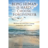 Being Human Is Hard: Choose Forgiveness: The Power of Connections, Courage, Compassion, and Creativity