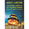 Jack-O'-Lantern: The Strange History of the Halloween Pumpkin from Ancient Times to the Present