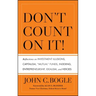 Don't Count on It! Reflections on Investment Illusions, Capitalism, "Mutual" Funds, Indexing, Entrepreneurship, Idealism, and Heroes