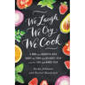 We Laugh, We Cry, We Cook: A Mom and Daughter Dish about the Food That Delights Them and the Love That Binds Them