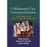 Collaborative Case Conceptualization: Working Effectively with Clients in Cognitive-Behavioral Therapy