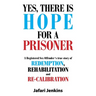 Yes, There Is Hope for a Prisoner: A Registered Sex Offender 'S True Story of Redemption, Rehabilitation and Re-Calibration