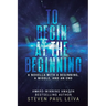 To Begin at the Beginning: A Novella With a Beginning, a Middle, and an End