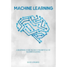 Machine Learning: a Beginners Guide to the Fundamentals of Machine Learning