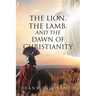 The Lion, the Lamb, and the Dawn of Christianity