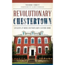 Revolutionary Chestertown: Loyalists & Rebels on Maryland's Eastern Shore