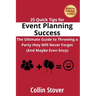 25 Quick Tips for Event Planning Success: The Ultimate Guide to Throwing a Party they Will Never Forget (And Maybe Even Envy)!