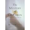 The Mystery of Children: What Our Kids Teach Us about Childlike Faith