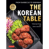 The Korean Table: From Barbecue to Bibimbap: 110 Delicious Recipes