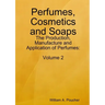 Perfumes, Cosmetics and Soaps: The Production, Manufacture and Application of Perfumes: Volume 2