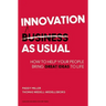 Innovation as Usual: How to Help Your People Bring Great Ideas to Life