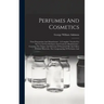 Perfumes And Cosmetics: Their Preparation And Manufacture: A Complete Treatise For The Use Of The Perfumer And Cosmetic Manufacturer: Covering
