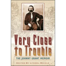Very Close to Trouble: The Johnny Grant Memoir