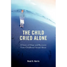 The Child Cried Alone: A Story of Hope and Recovery from Childhood Sexual Abuse