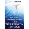 Jesus, Buddha, Mohammad, Socrates: The True Religion of Love 2nd Edition
