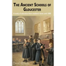 The Ancient Schools of Gloucester: A study of education from medieval times until 1800