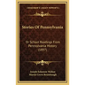 Stories Of Pennsylvania: Or School Readings From Pennsylvania History (1897)