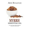 Myrrh Essential Oil: Benefits, Properties, Applications, Studies & Recipes