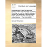 Letters Written to and for Particular Friends, on the Most Important Occasions. Directing Not Only the Requisite Style and Forms to Be Observed in Wri