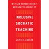 Inclusive Socratic Teaching: Why Law Schools Need It and How to Achieve It